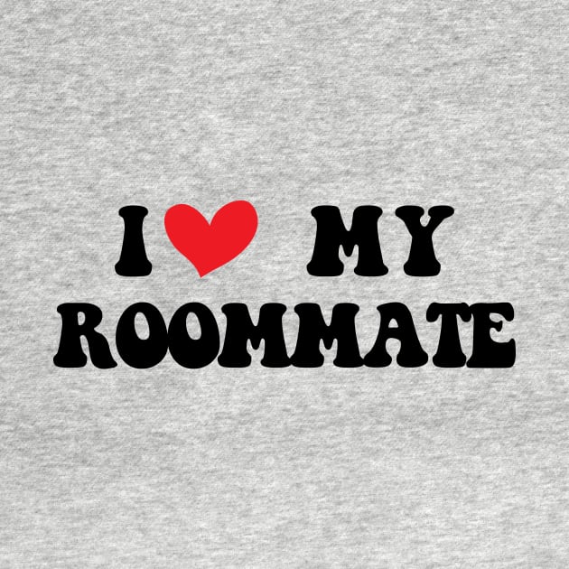 I Love My Roommate I Heart My Roommate by Flow-designs